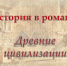 ИСТОРИЯ В РОМАНАХ. ДРЕВНИЕ ЦИВИЛИЗАЦИИ - Научная библиотека ЮЗГУ